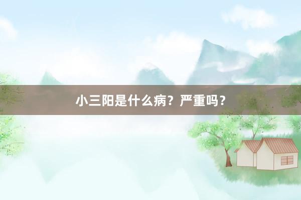 小三阳是什么病？严重吗？
